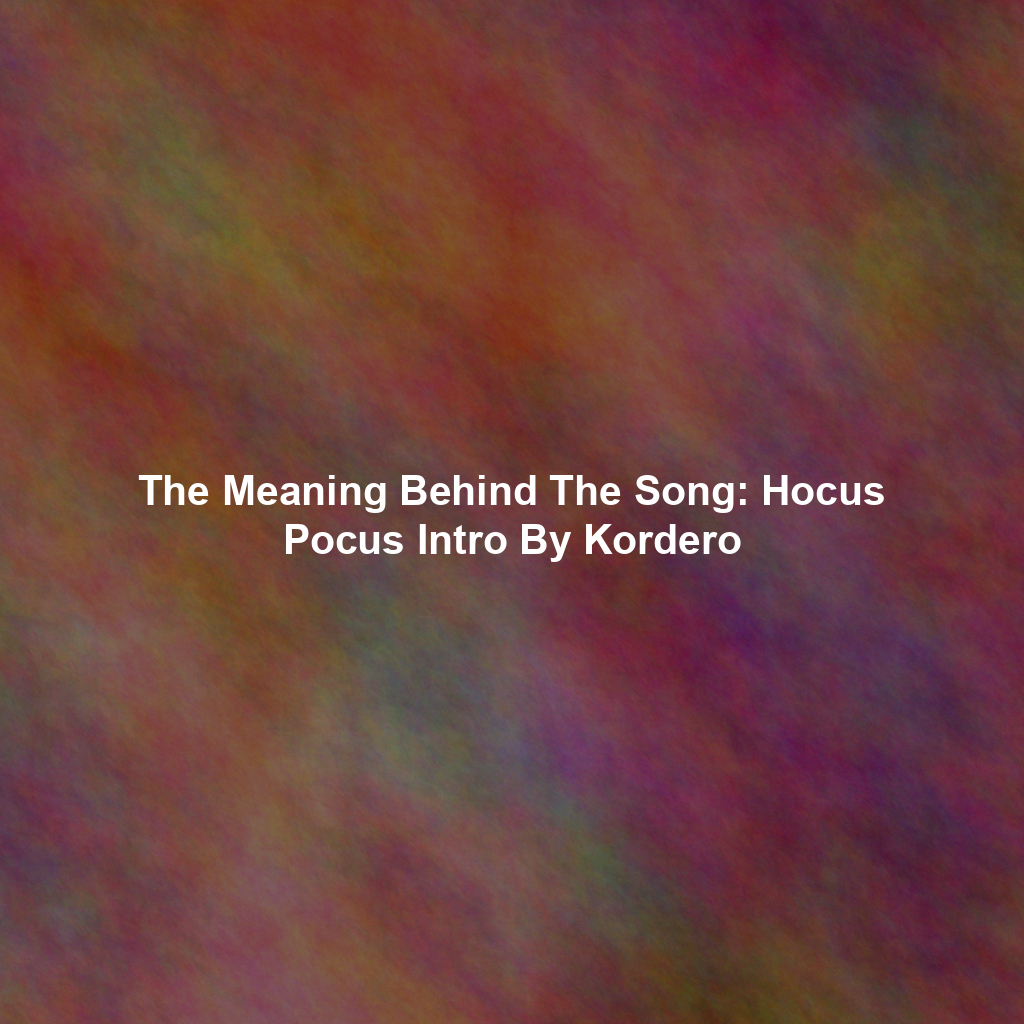 The Meaning Behind The Song: Hocus Pocus Intro By Kordero