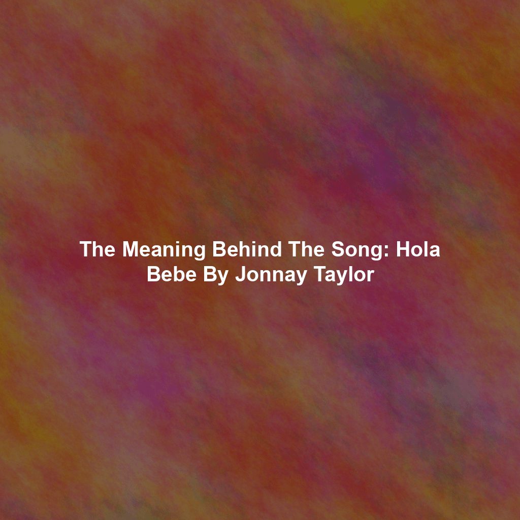 The Meaning Behind The Song: Hola Bebe By Jonnay Taylor