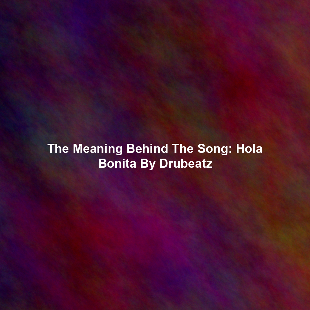 The Meaning Behind The Song: Hola Bonita By Drubeatz