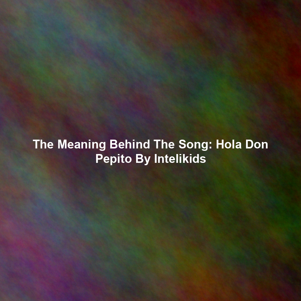 The Meaning Behind The Song: Hola Don Pepito By Intelikids