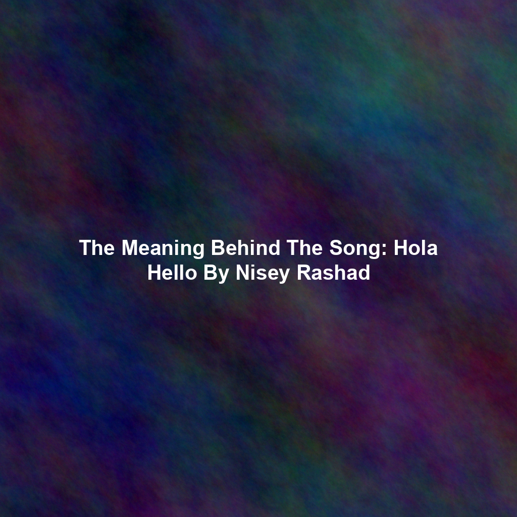 The Meaning Behind The Song: Hola Hello By Nisey Rashad