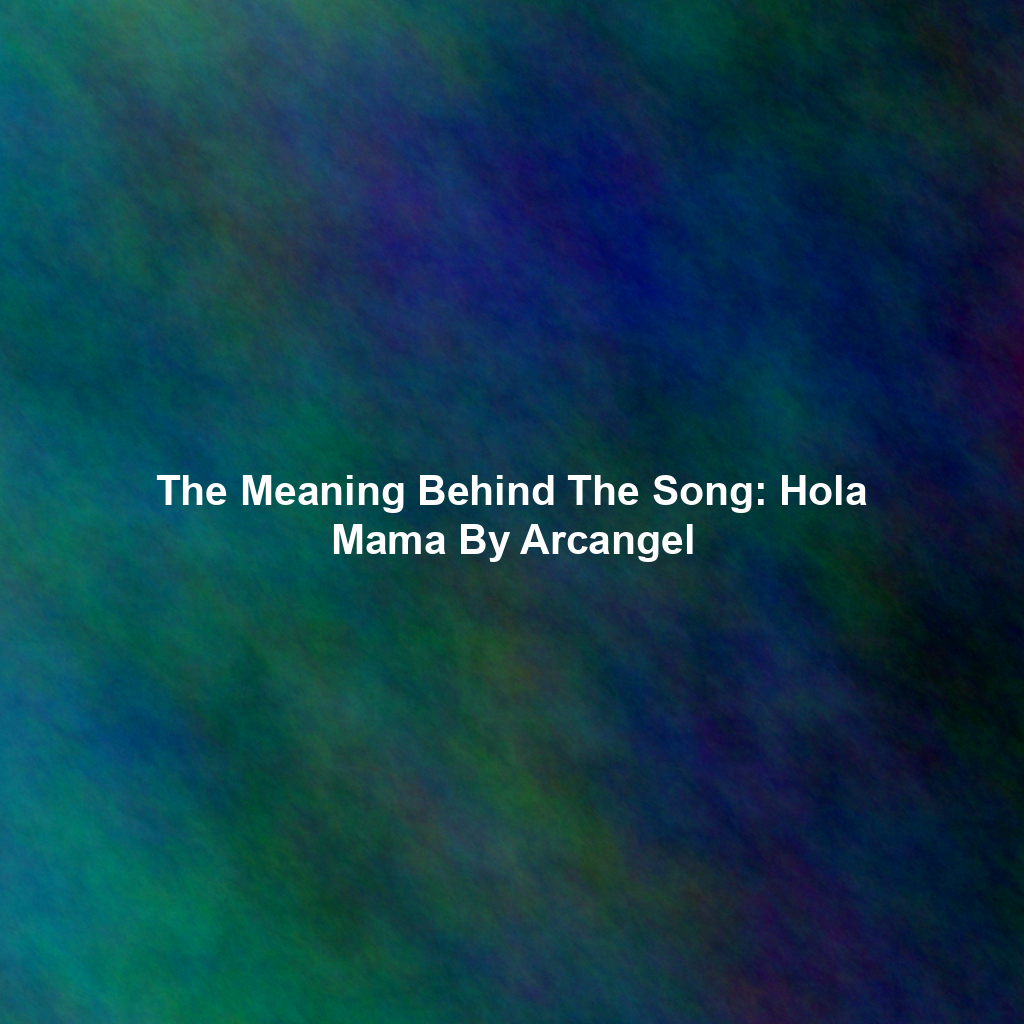 The Meaning Behind The Song: Hola Mama By Arcangel