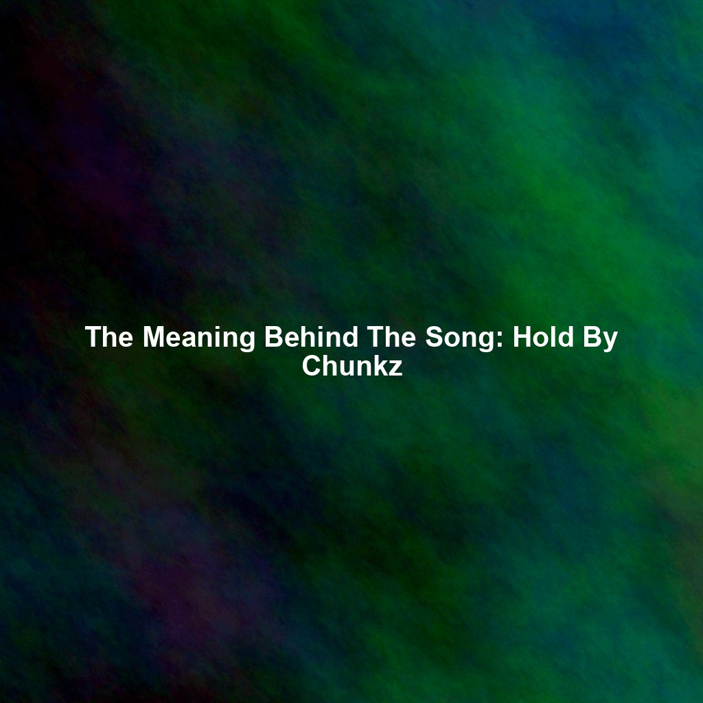 The Meaning Behind The Song: Hold By Chunkz