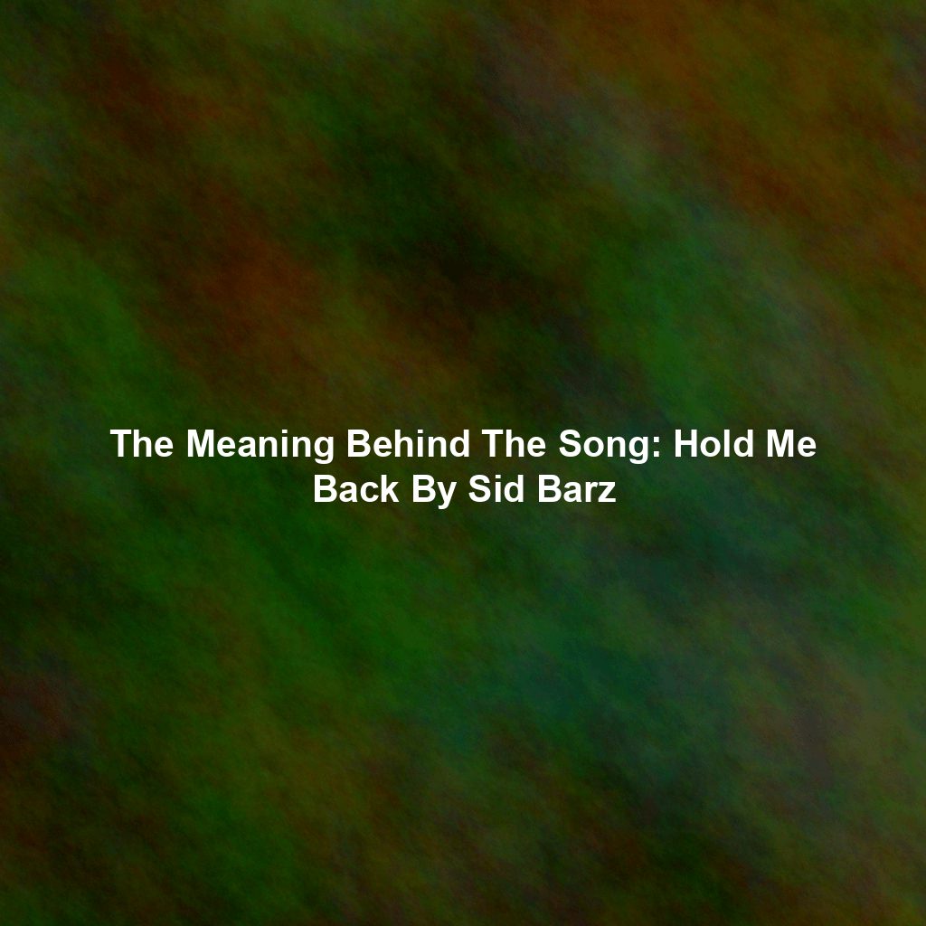 The Meaning Behind The Song: Hold Me Back By Sid Barz