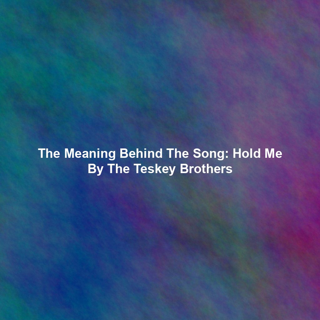 The Meaning Behind The Song: Hold Me By The Teskey Brothers