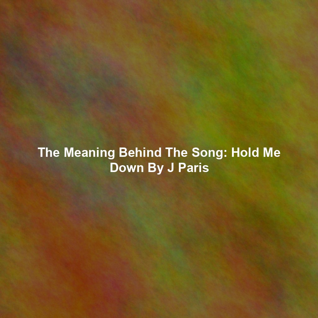 The Meaning Behind The Song: Hold Me Down By J Paris