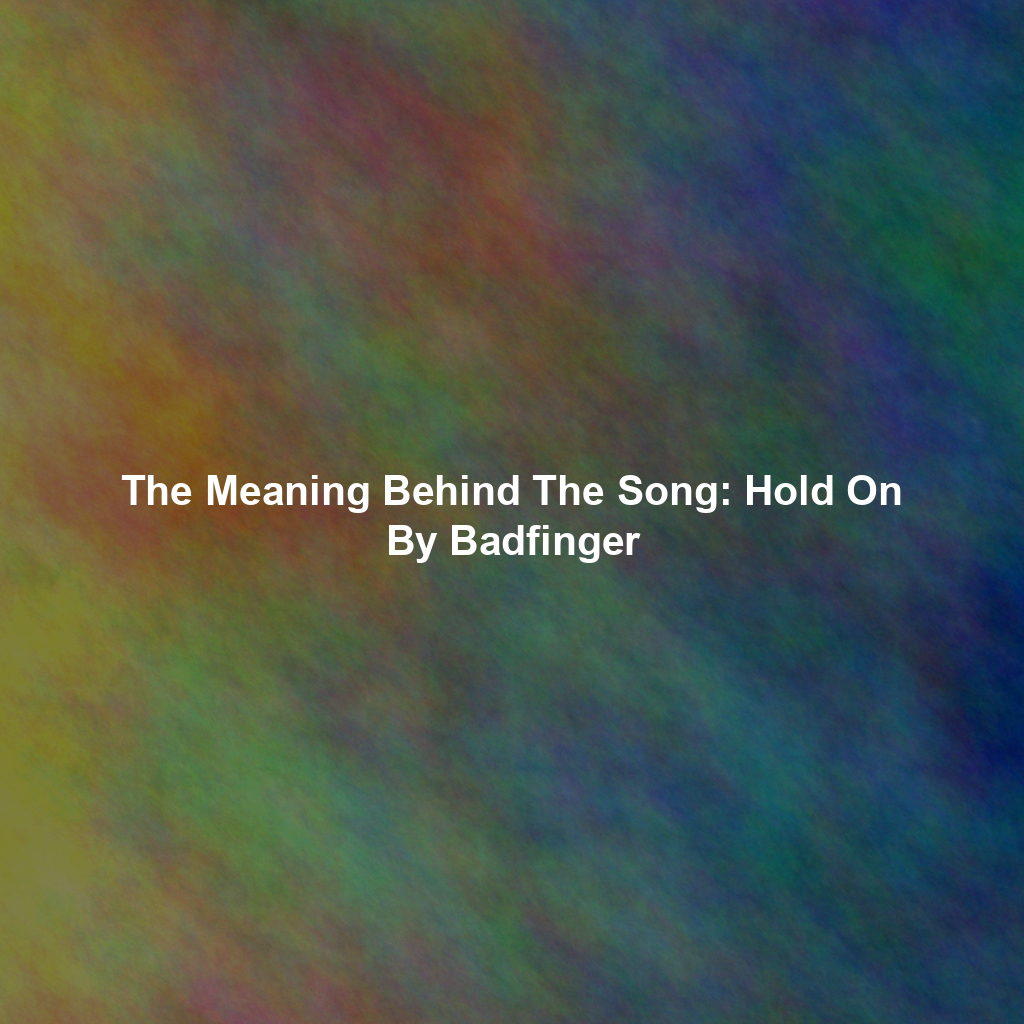 The Meaning Behind The Song: Hold On By Badfinger
