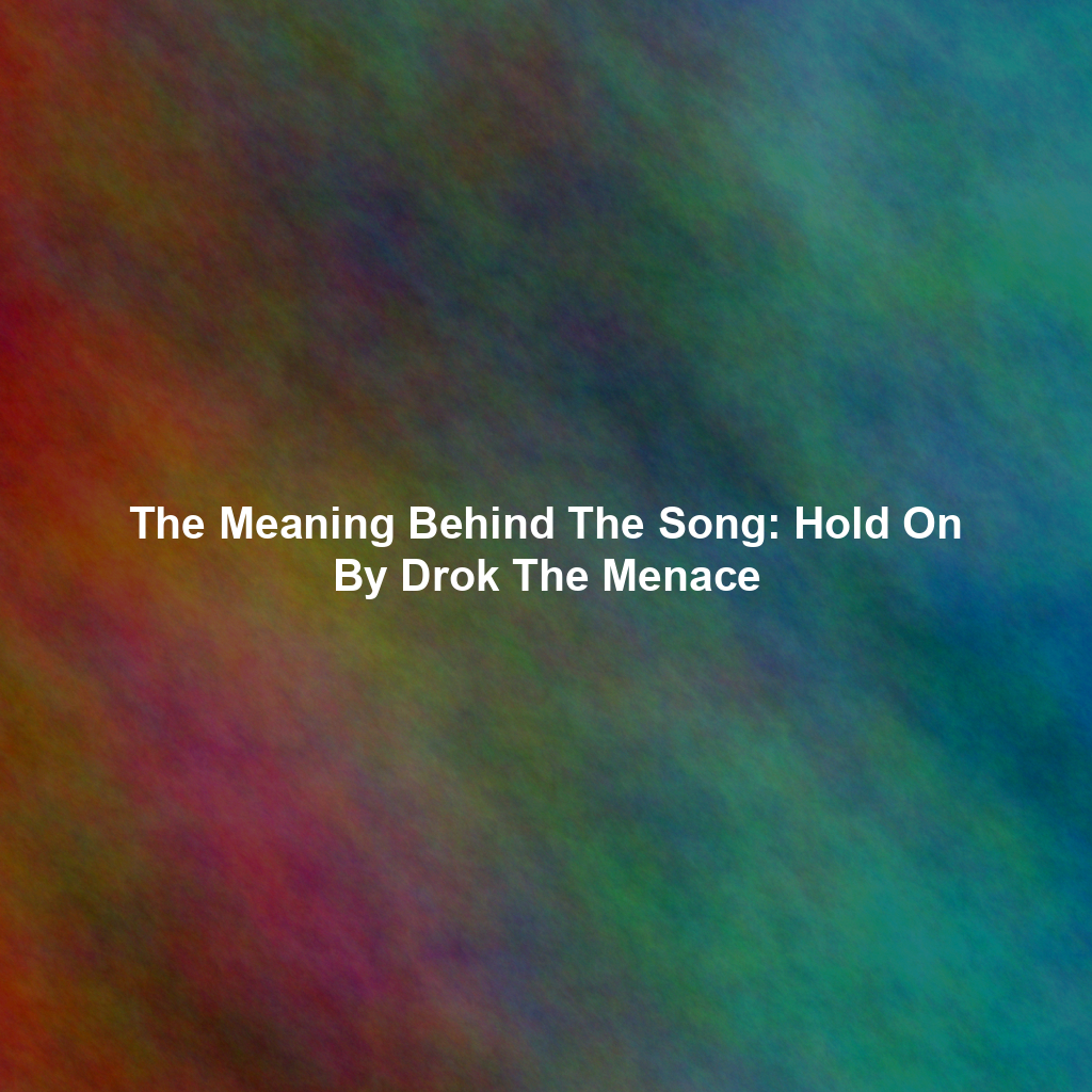 The Meaning Behind The Song: Hold On By Drok The Menace
