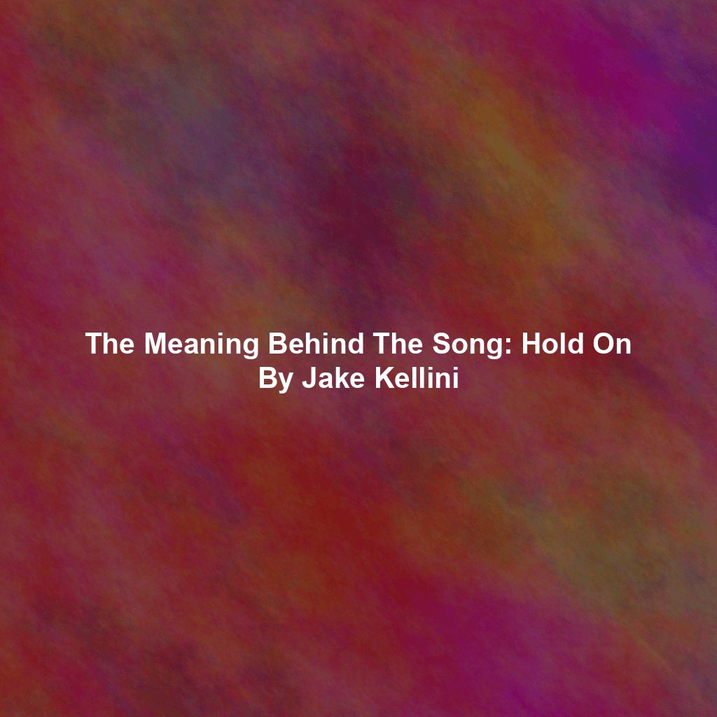 The Meaning Behind The Song: Hold On By Jake Kellini