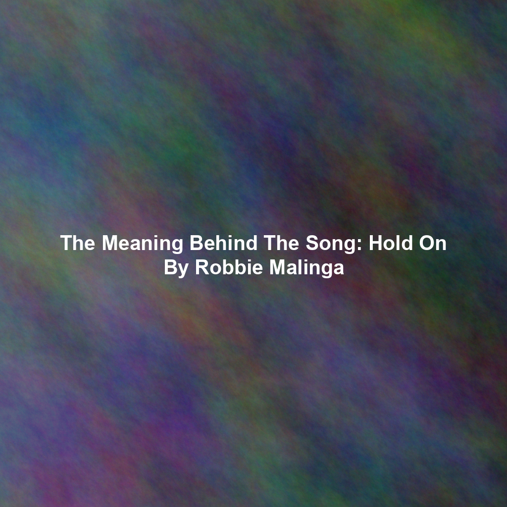 The Meaning Behind The Song: Hold On By Robbie Malinga