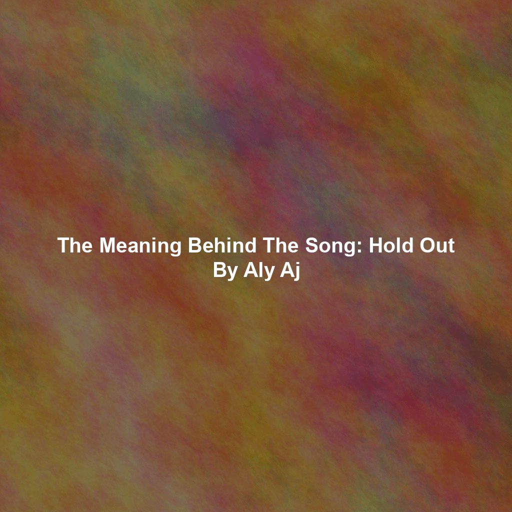 The Meaning Behind The Song: Hold Out By Aly Aj