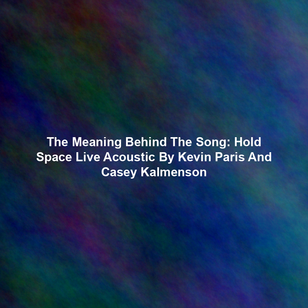 The Meaning Behind The Song: Hold Space Live Acoustic By Kevin Paris And Casey Kalmenson