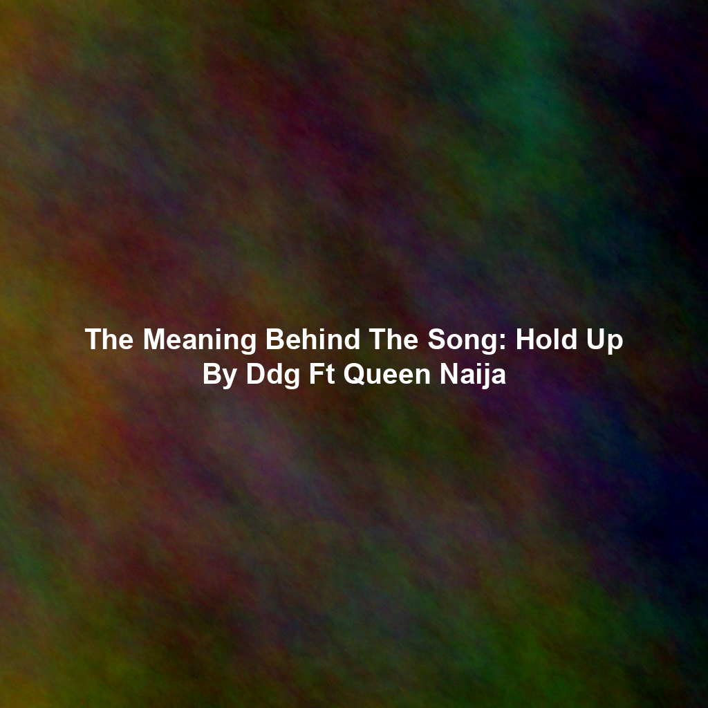 The Meaning Behind The Song: Hold Up By Ddg Ft Queen Naija