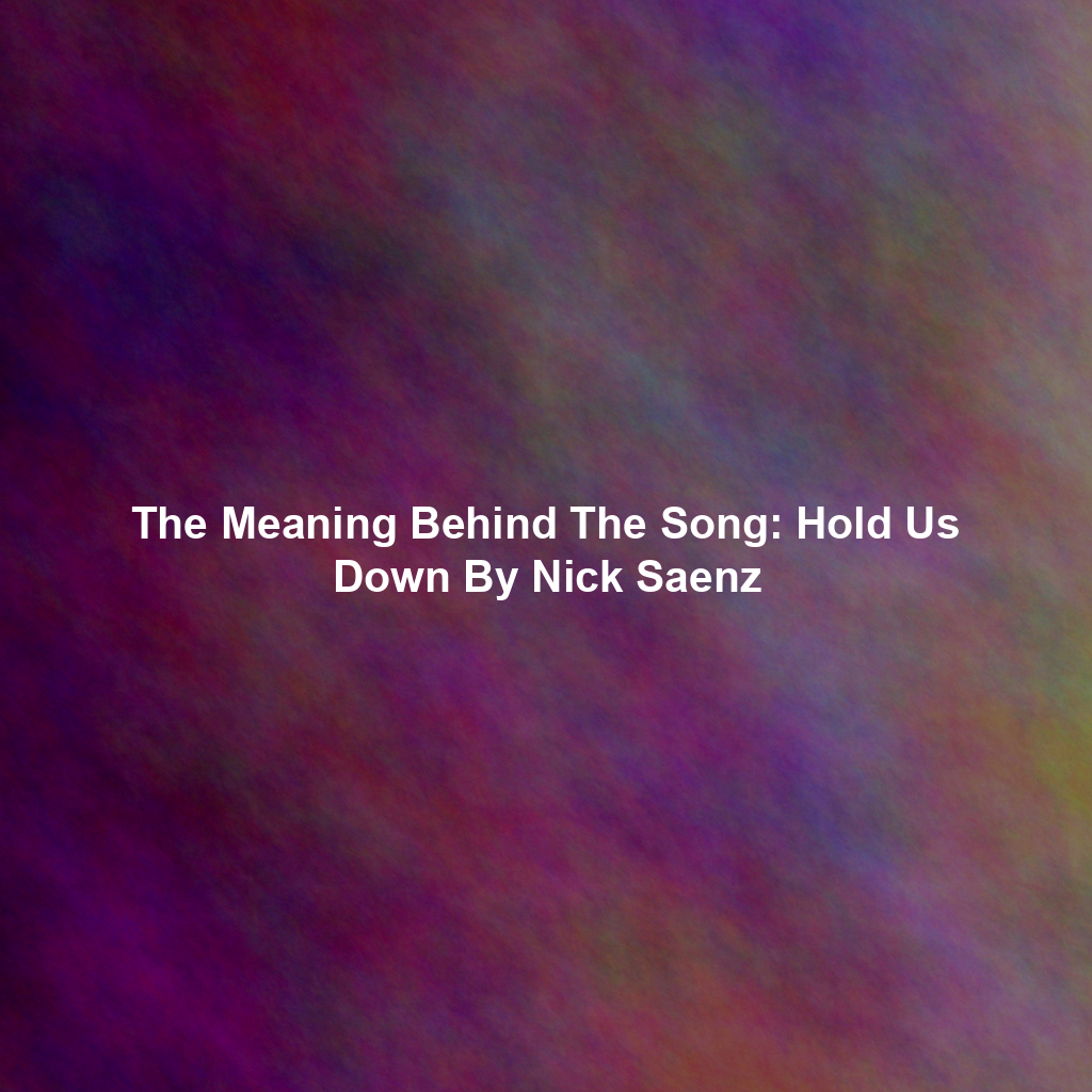 The Meaning Behind The Song: Hold Us Down By Nick Saenz