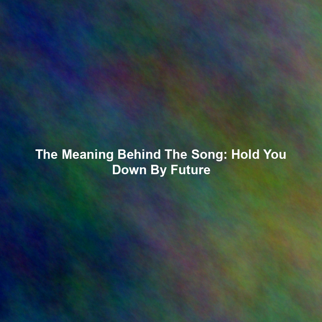 The Meaning Behind The Song: Hold You Down By Future