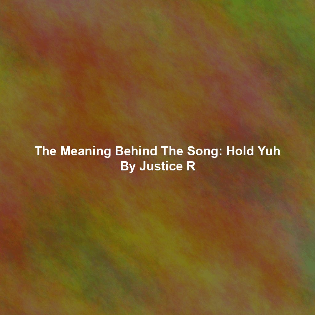 The Meaning Behind The Song: Hold Yuh By Justice R