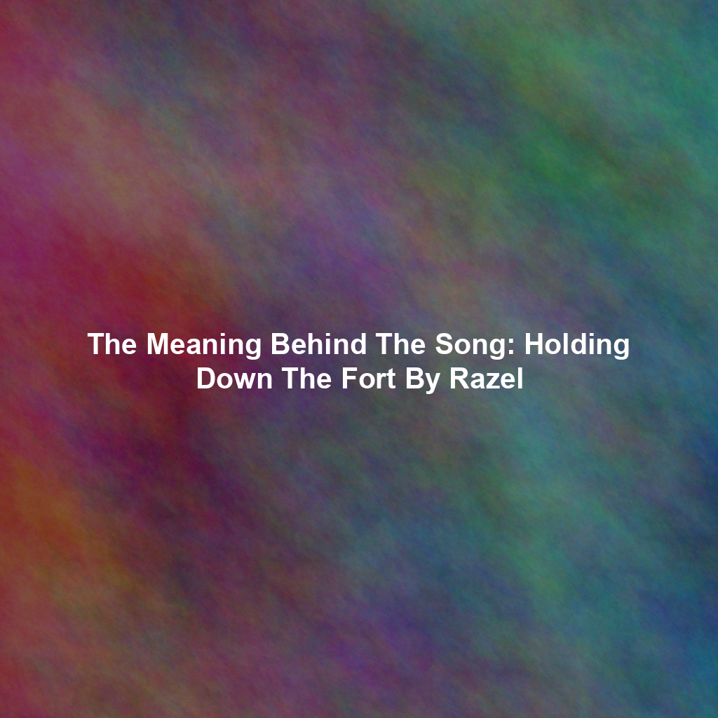 The Meaning Behind The Song: Holding Down The Fort By Razel
