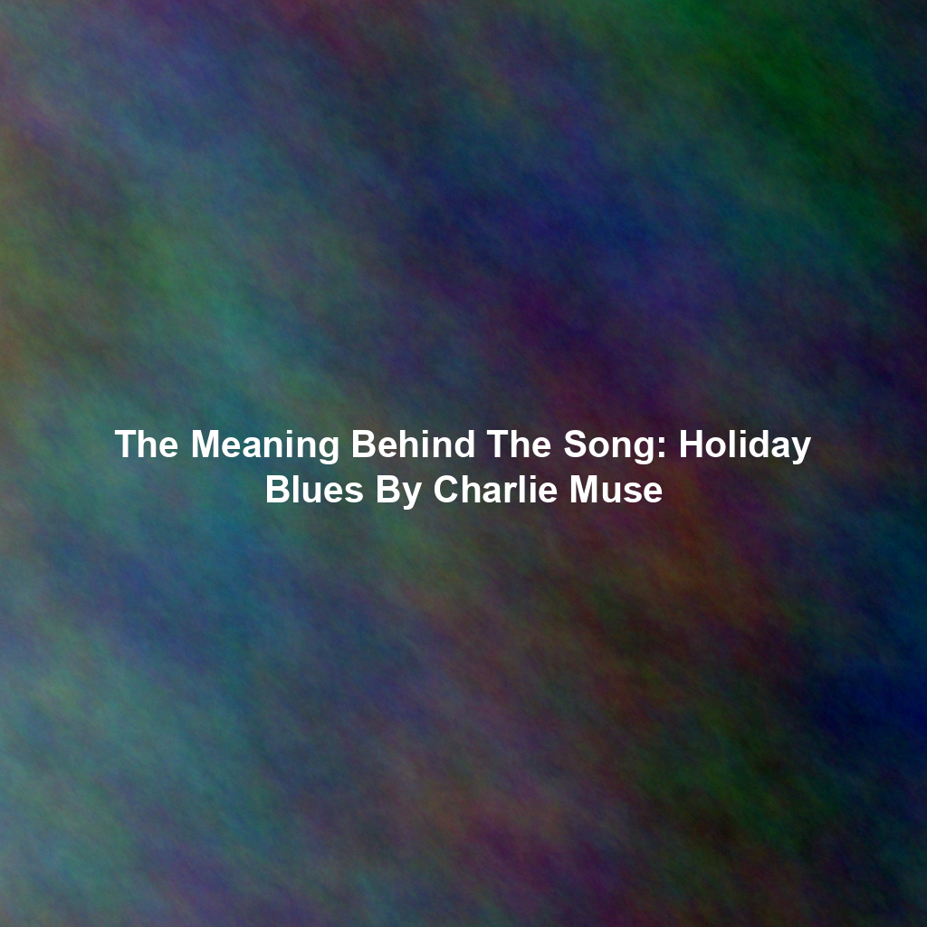 The Meaning Behind The Song: Holiday Blues By Charlie Muse