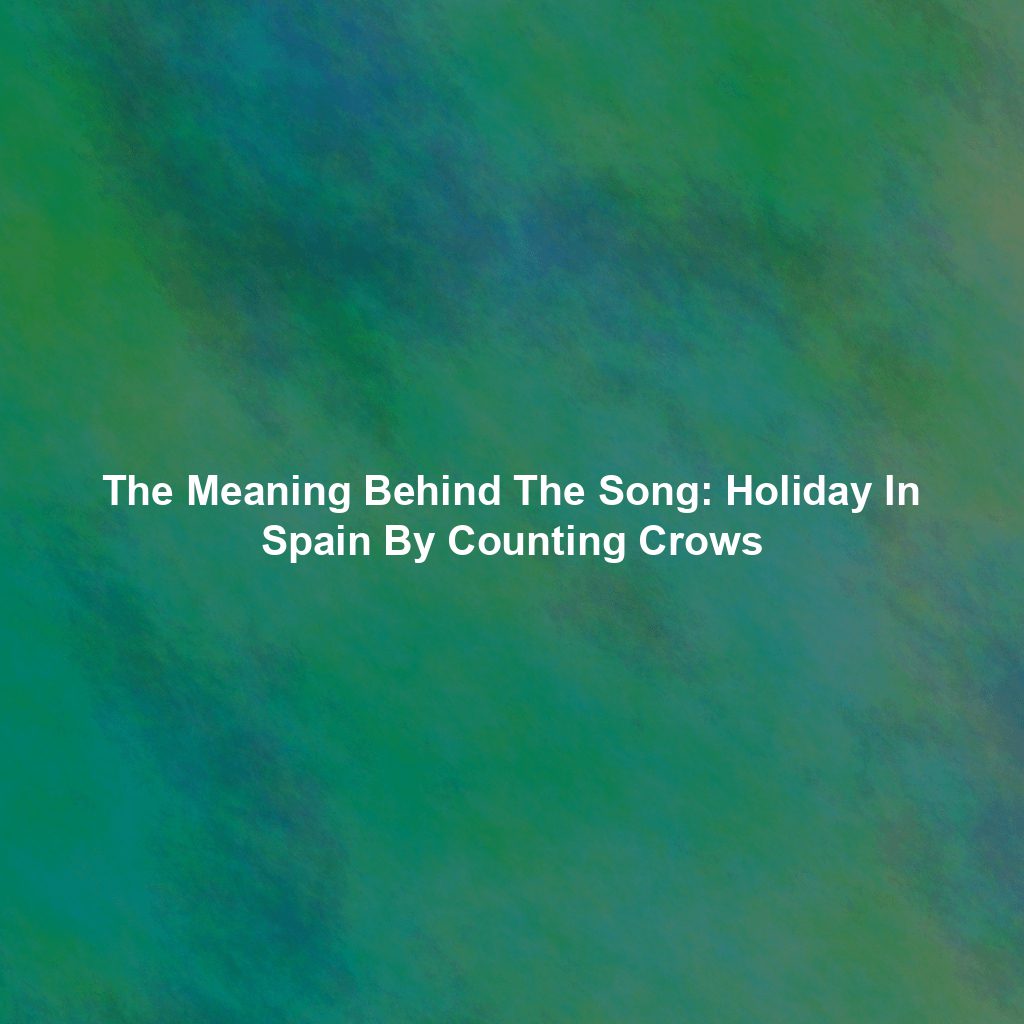 The Meaning Behind The Song: Holiday In Spain By Counting Crows