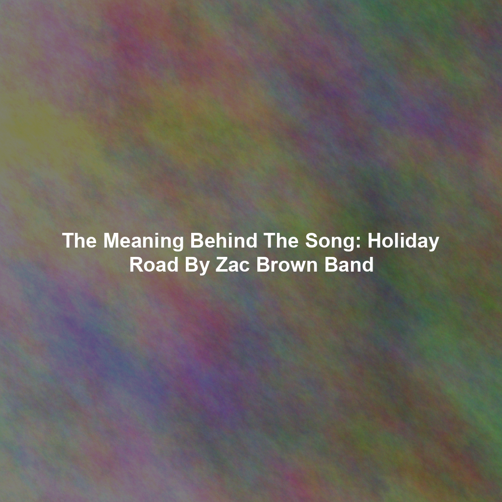 The Meaning Behind The Song: Holiday Road By Zac Brown Band