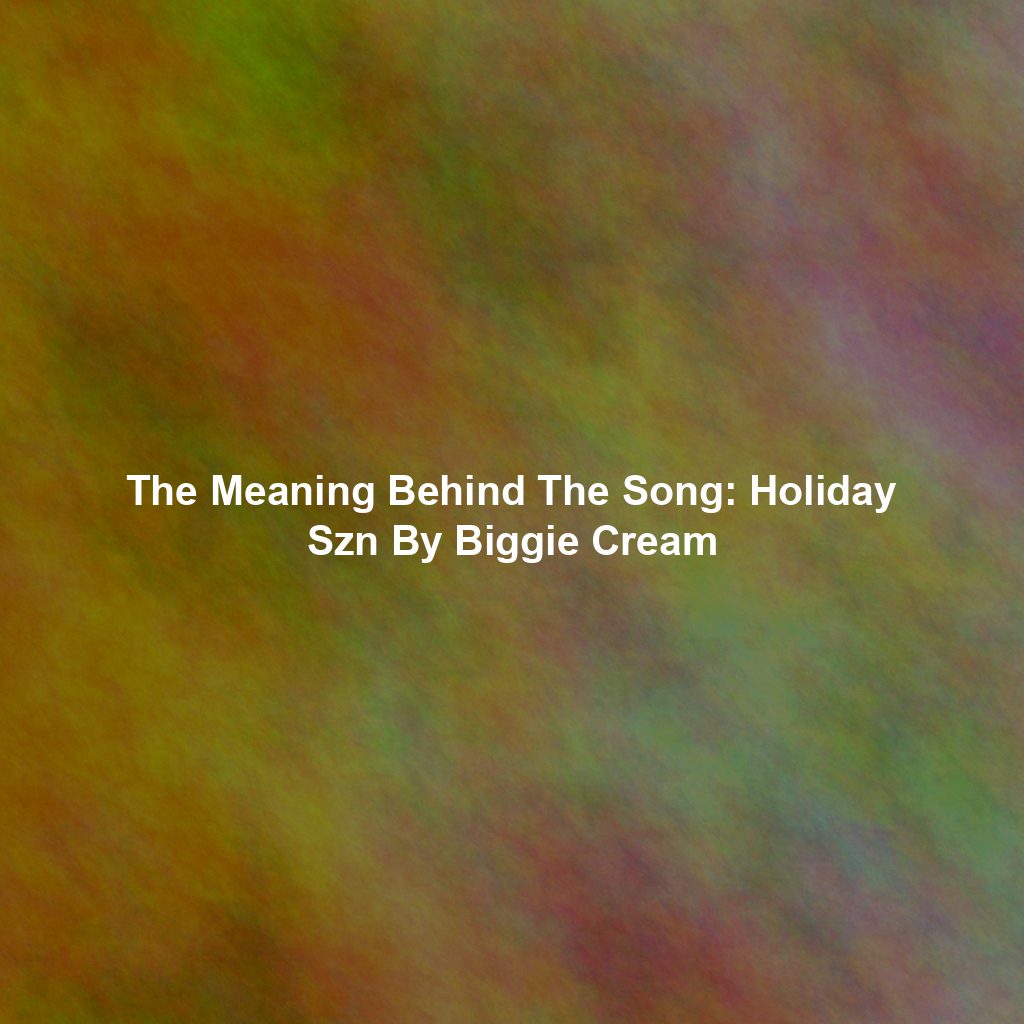 The Meaning Behind The Song: Holiday Szn By Biggie Cream