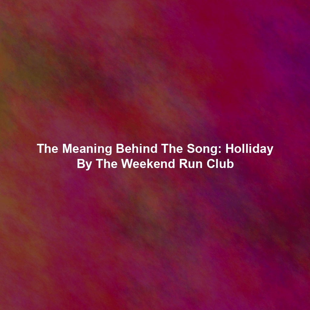 The Meaning Behind The Song: Holliday By The Weekend Run Club