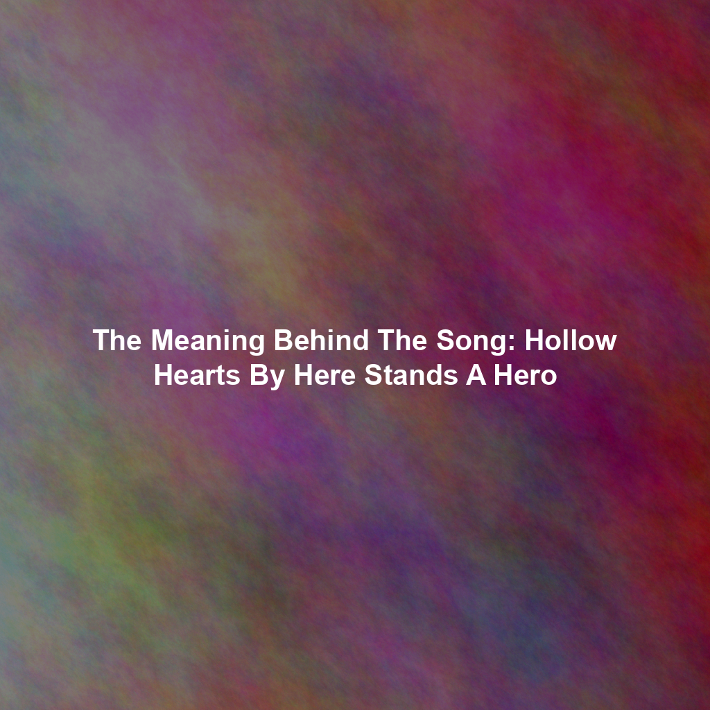 The Meaning Behind The Song: Hollow Hearts By Here Stands A Hero