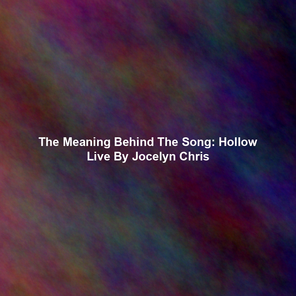 The Meaning Behind The Song: Hollow Live By Jocelyn Chris