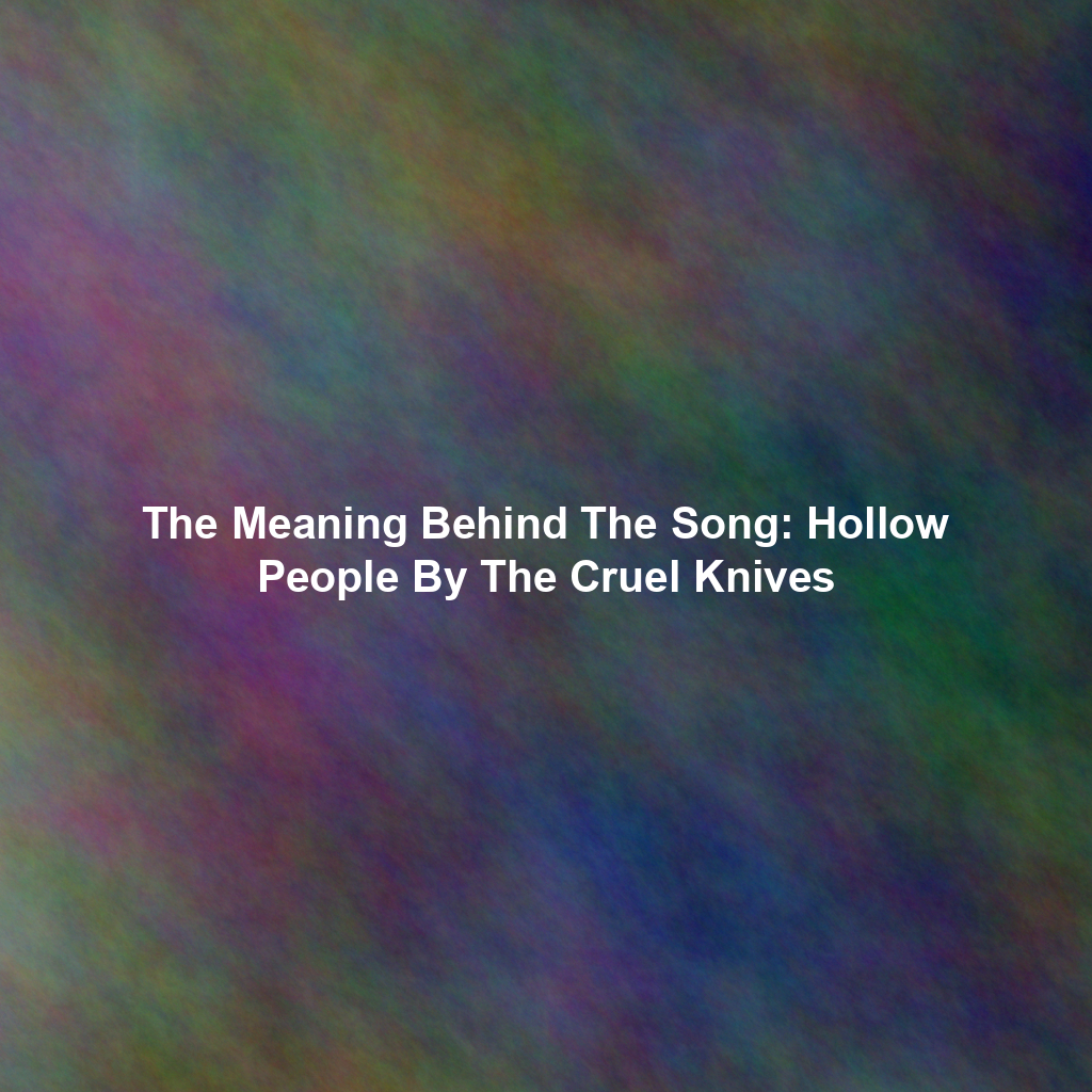 The Meaning Behind The Song: Hollow People By The Cruel Knives