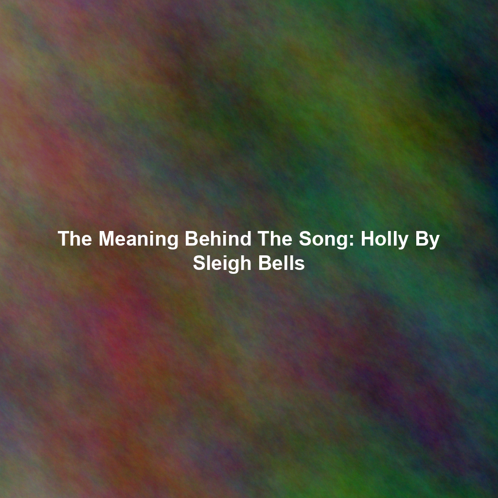 The Meaning Behind The Song: Holly By Sleigh Bells