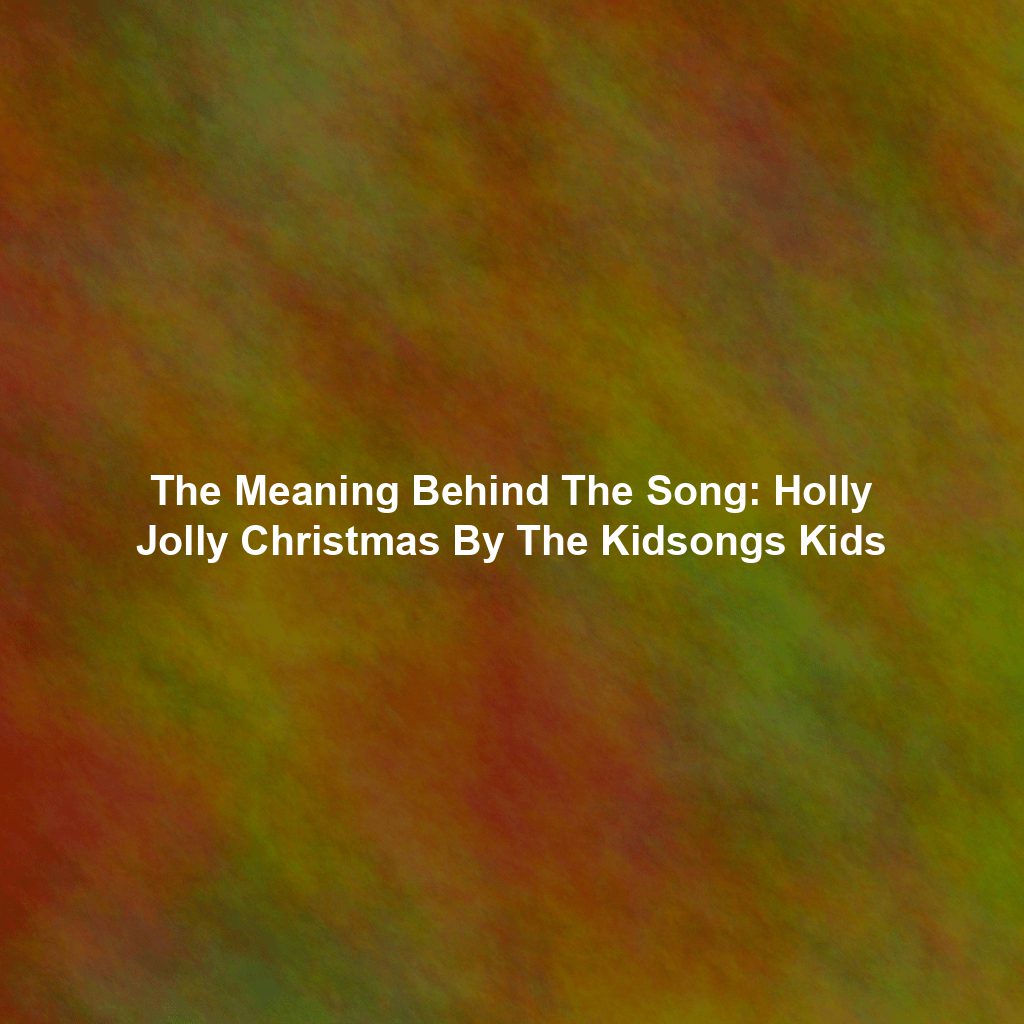 The Meaning Behind The Song: Holly Jolly Christmas By The Kidsongs Kids