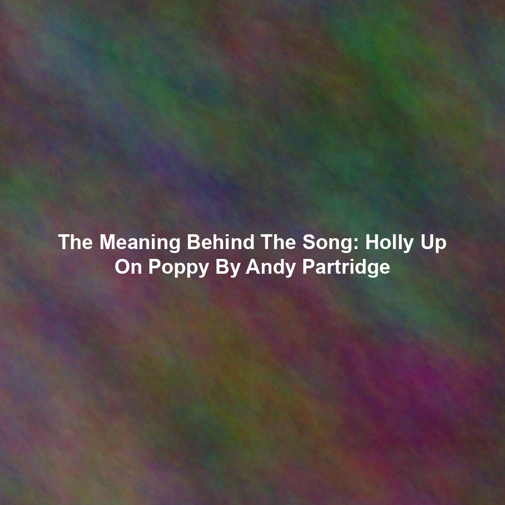 The Meaning Behind The Song: Holly Up On Poppy By Andy Partridge