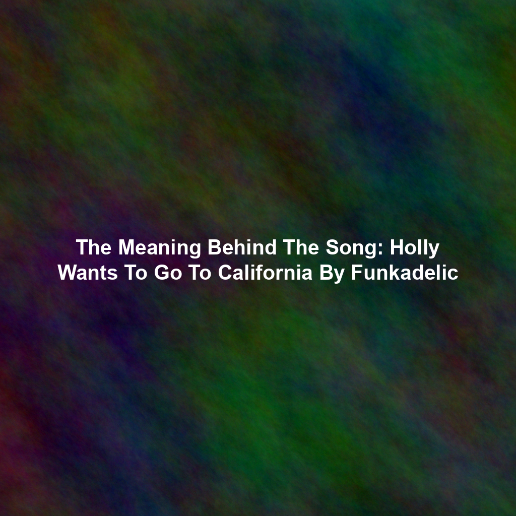 The Meaning Behind The Song: Holly Wants To Go To California By Funkadelic