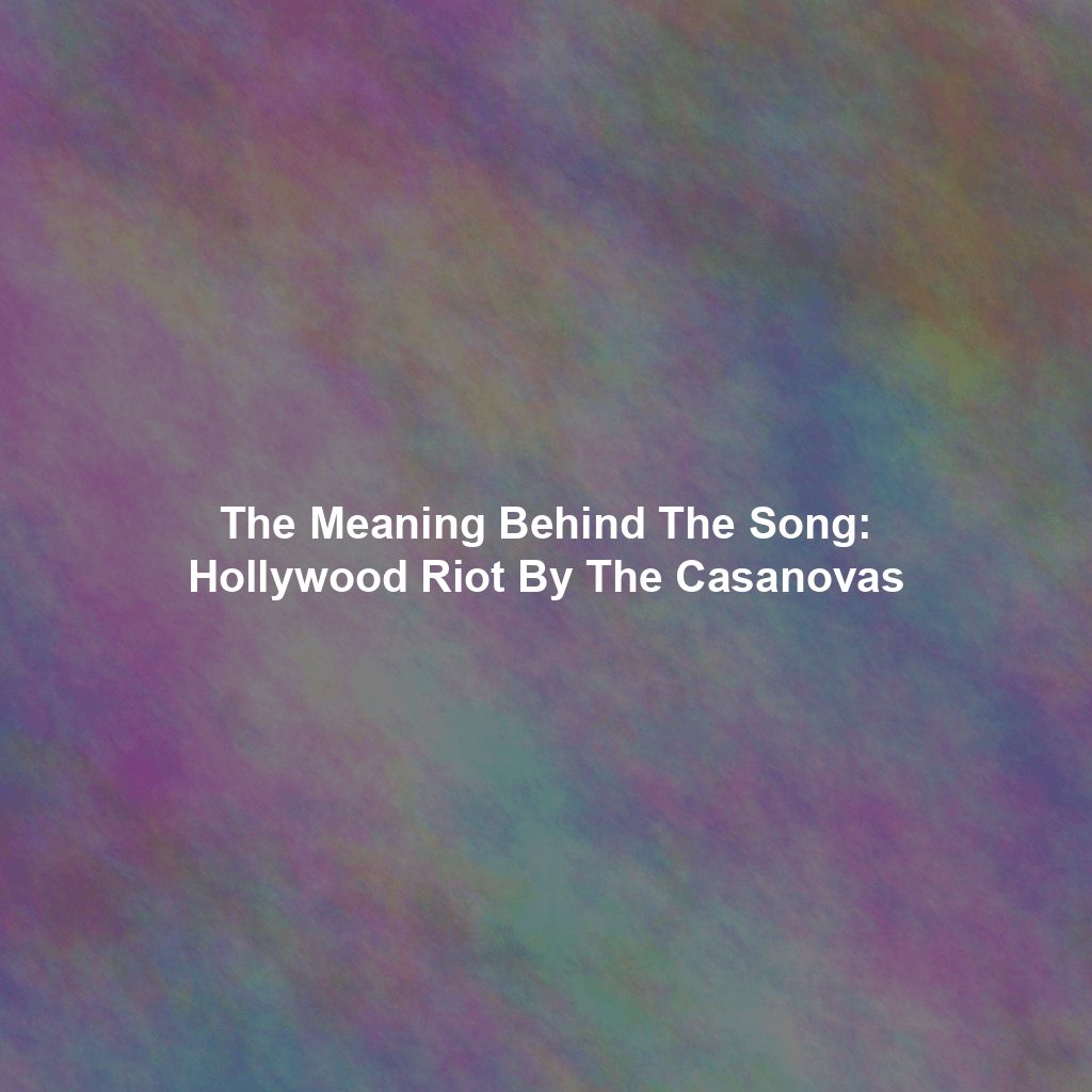 The Meaning Behind The Song: Hollywood Riot By The Casanovas