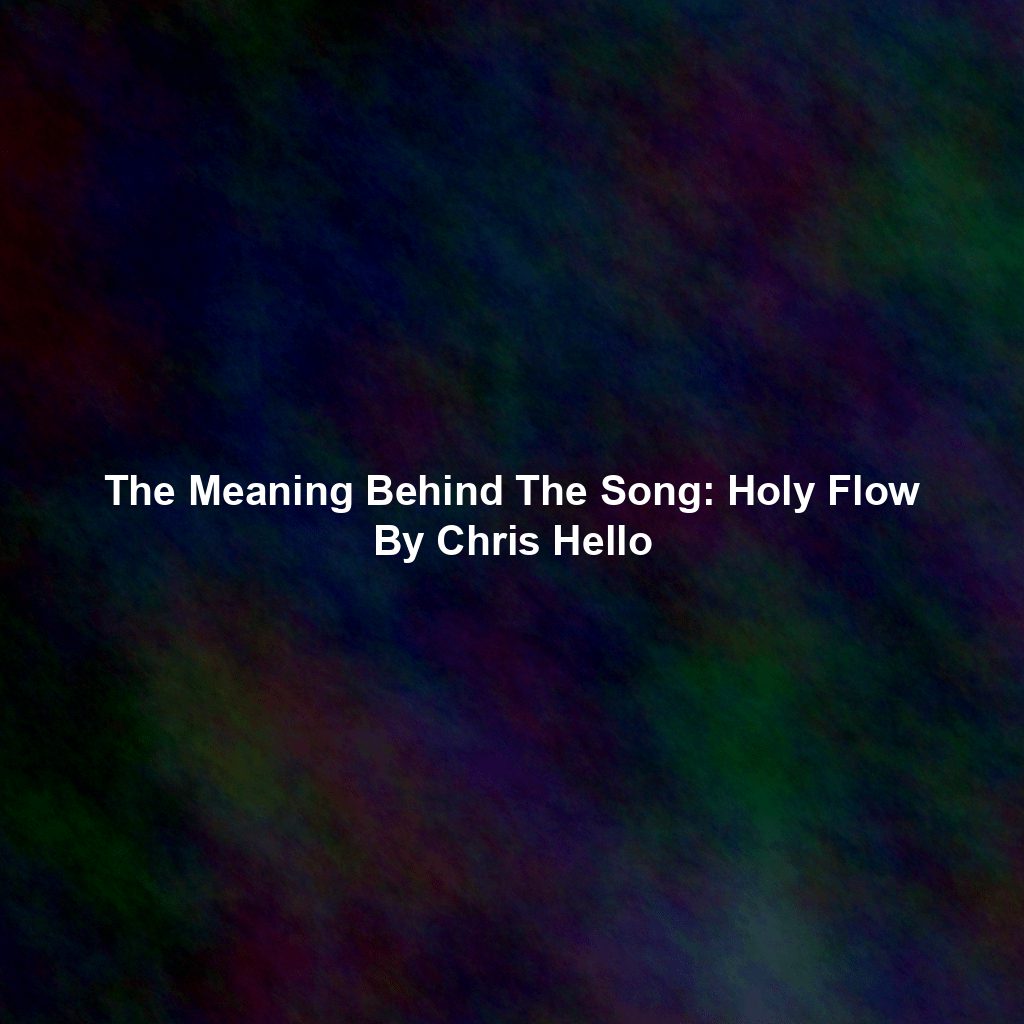 The Meaning Behind The Song: Holy Flow By Chris Hello