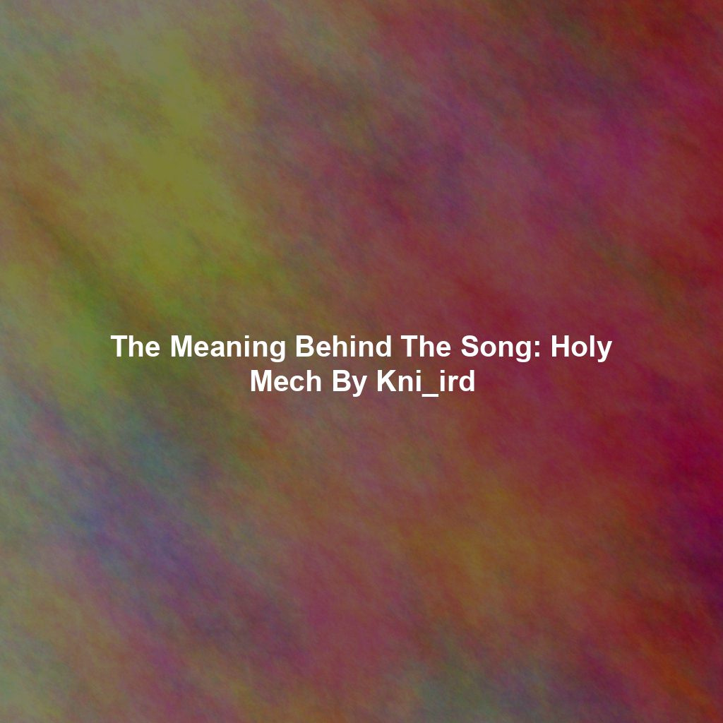 The Meaning Behind The Song: Holy Mech By Kni_ird