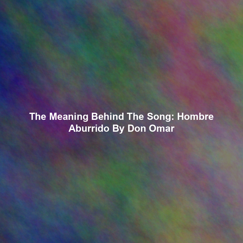 The Meaning Behind The Song: Hombre Aburrido By Don Omar