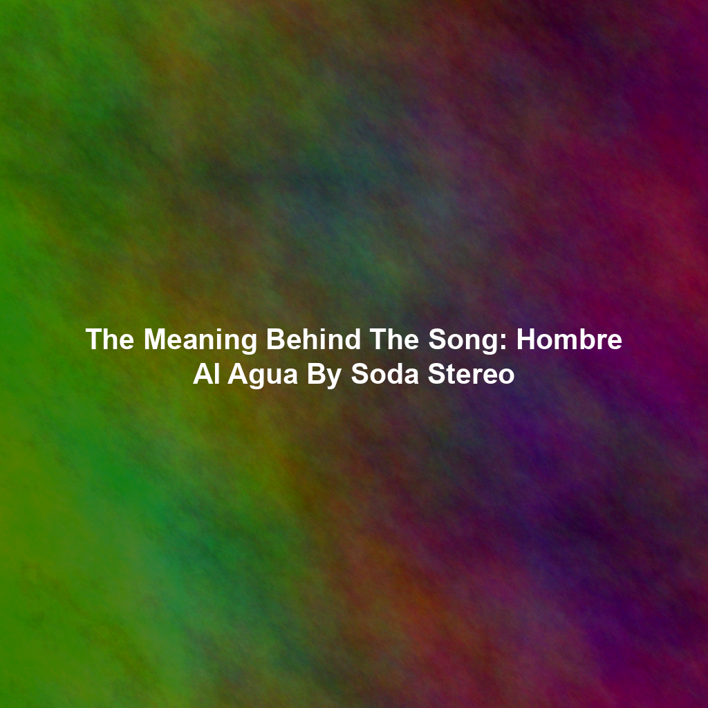 The Meaning Behind The Song: Hombre Al Agua By Soda Stereo