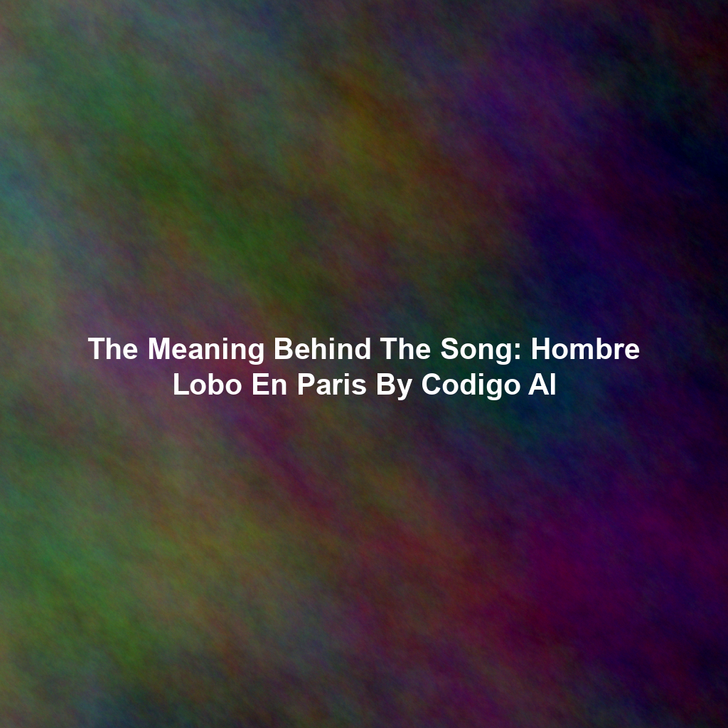 The Meaning Behind The Song: Hombre Lobo En Paris By Codigo Al