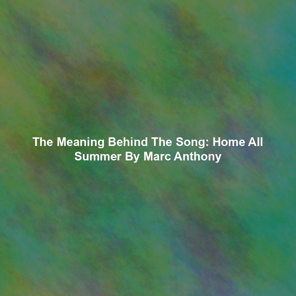 The Meaning Behind The Song: Home All Summer By Marc Anthony