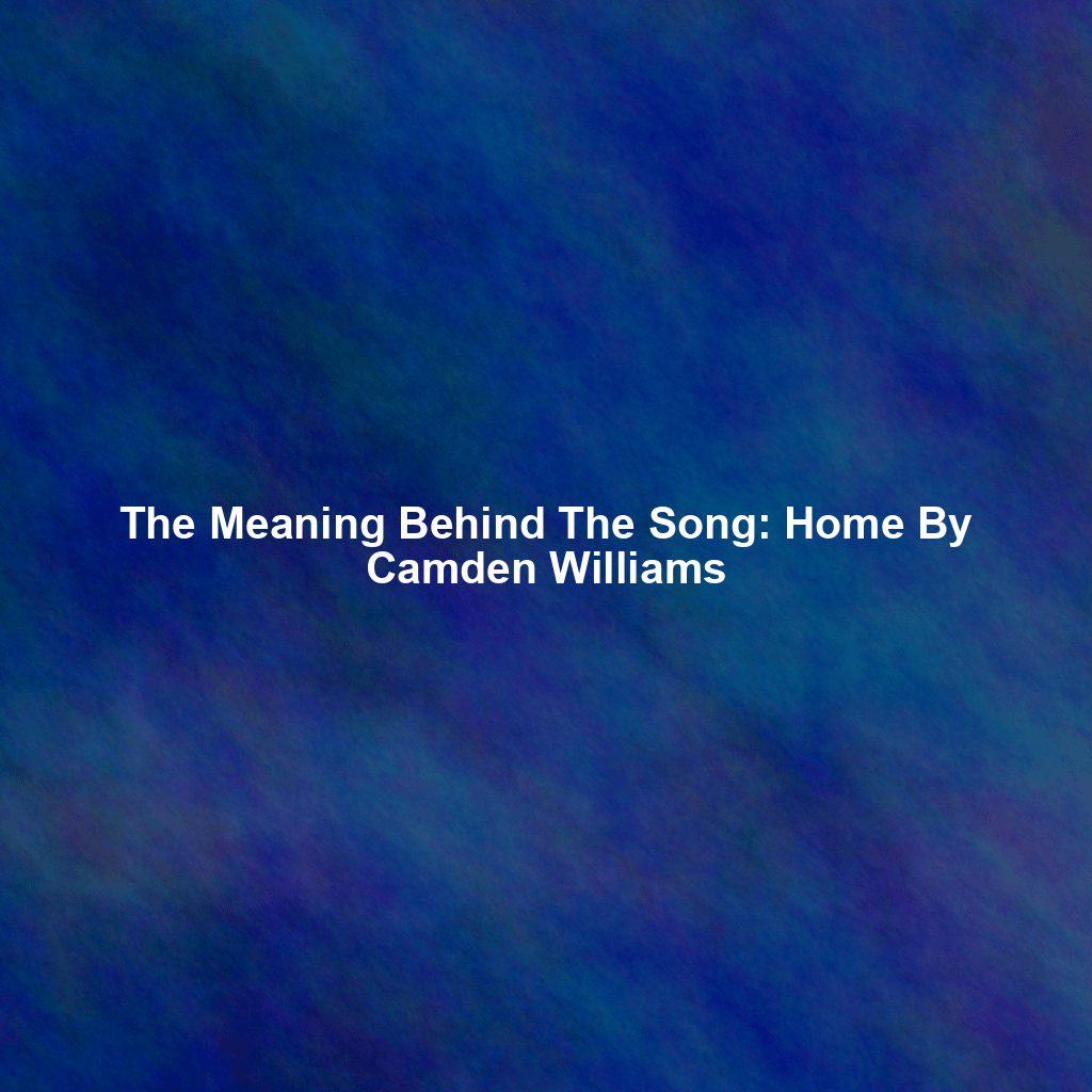 The Meaning Behind The Song: Home By Camden Williams