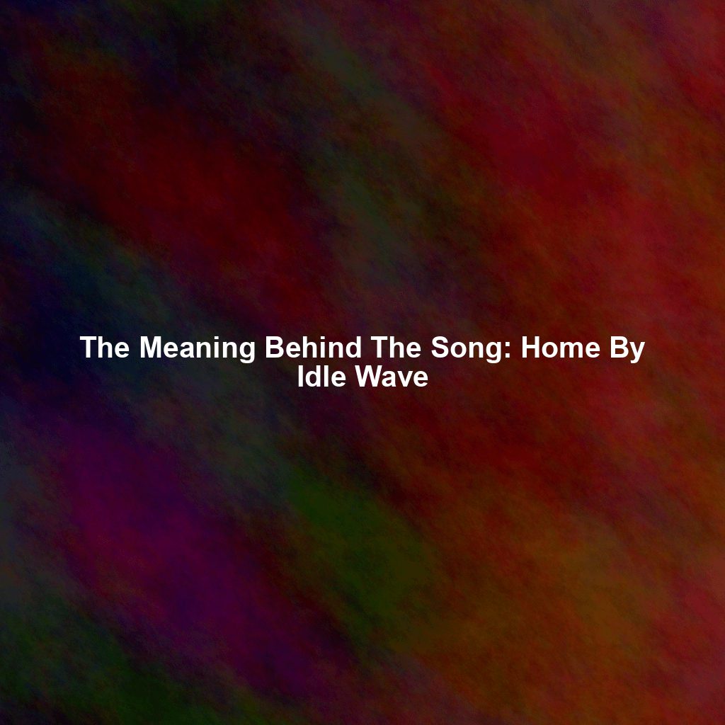 The Meaning Behind The Song: Home By Idle Wave
