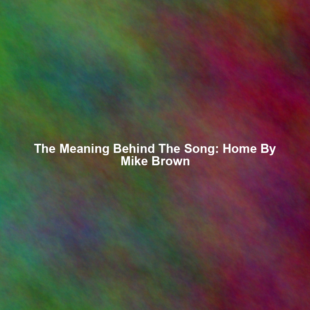 The Meaning Behind The Song: Home By Mike Brown