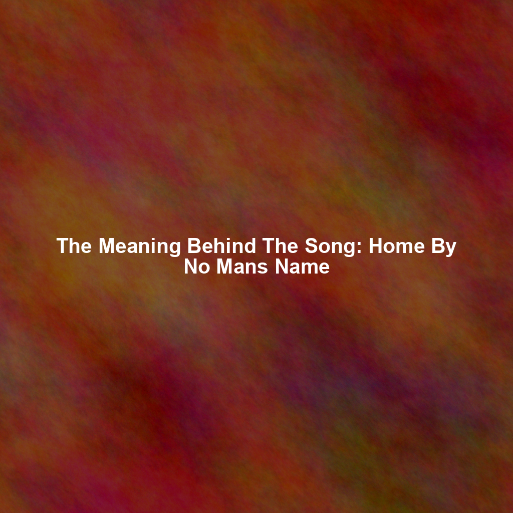 The Meaning Behind The Song: Home By No Mans Name