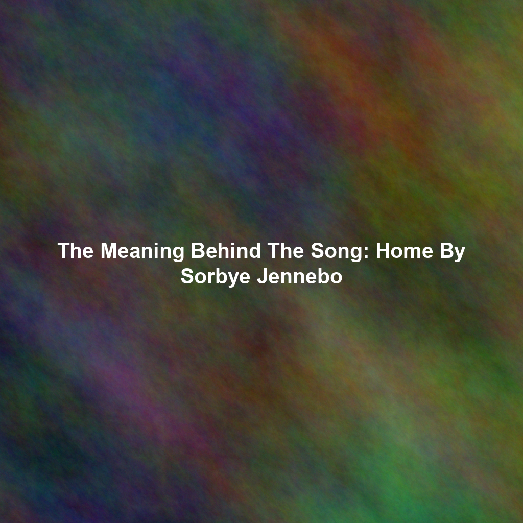 The Meaning Behind The Song: Home By Sorbye Jennebo