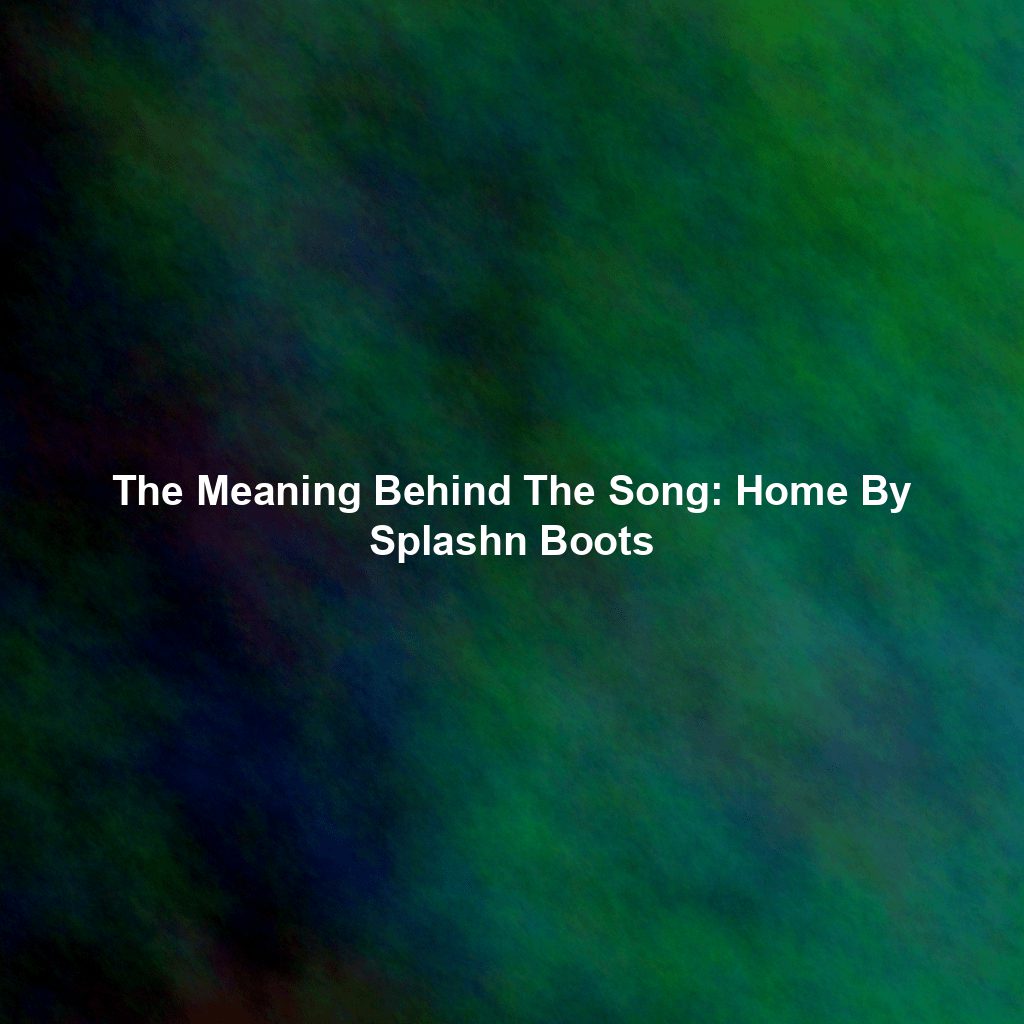 The Meaning Behind The Song: Home By Splashn Boots