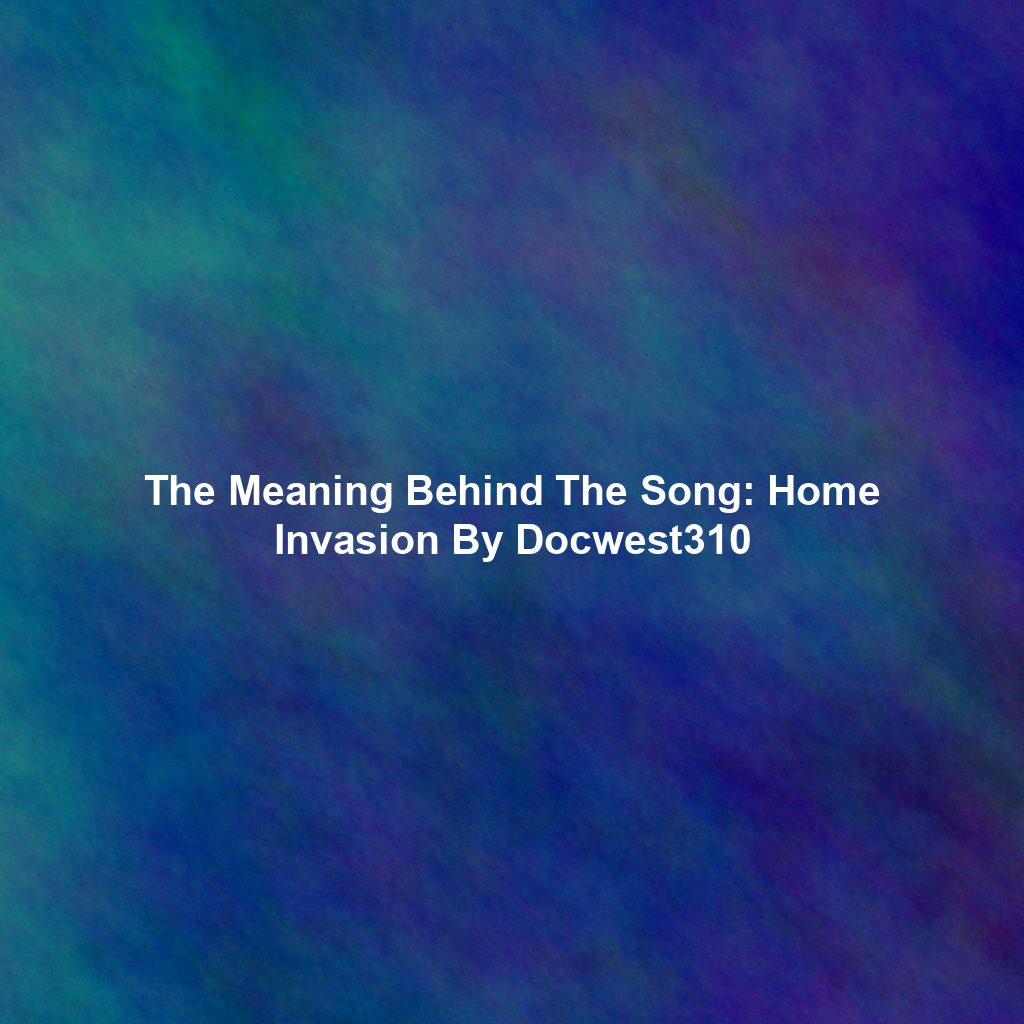 The Meaning Behind The Song: Home Invasion By Docwest310
