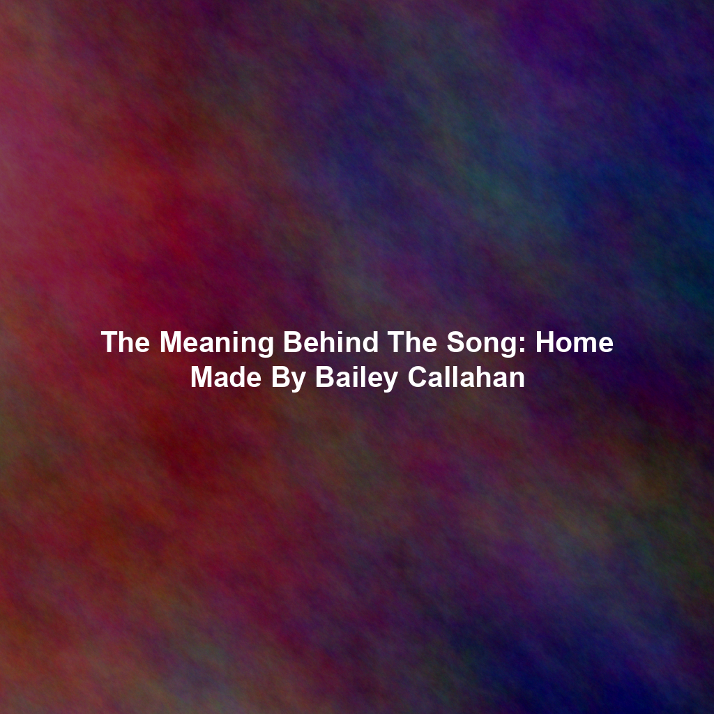 The Meaning Behind The Song: Home Made By Bailey Callahan