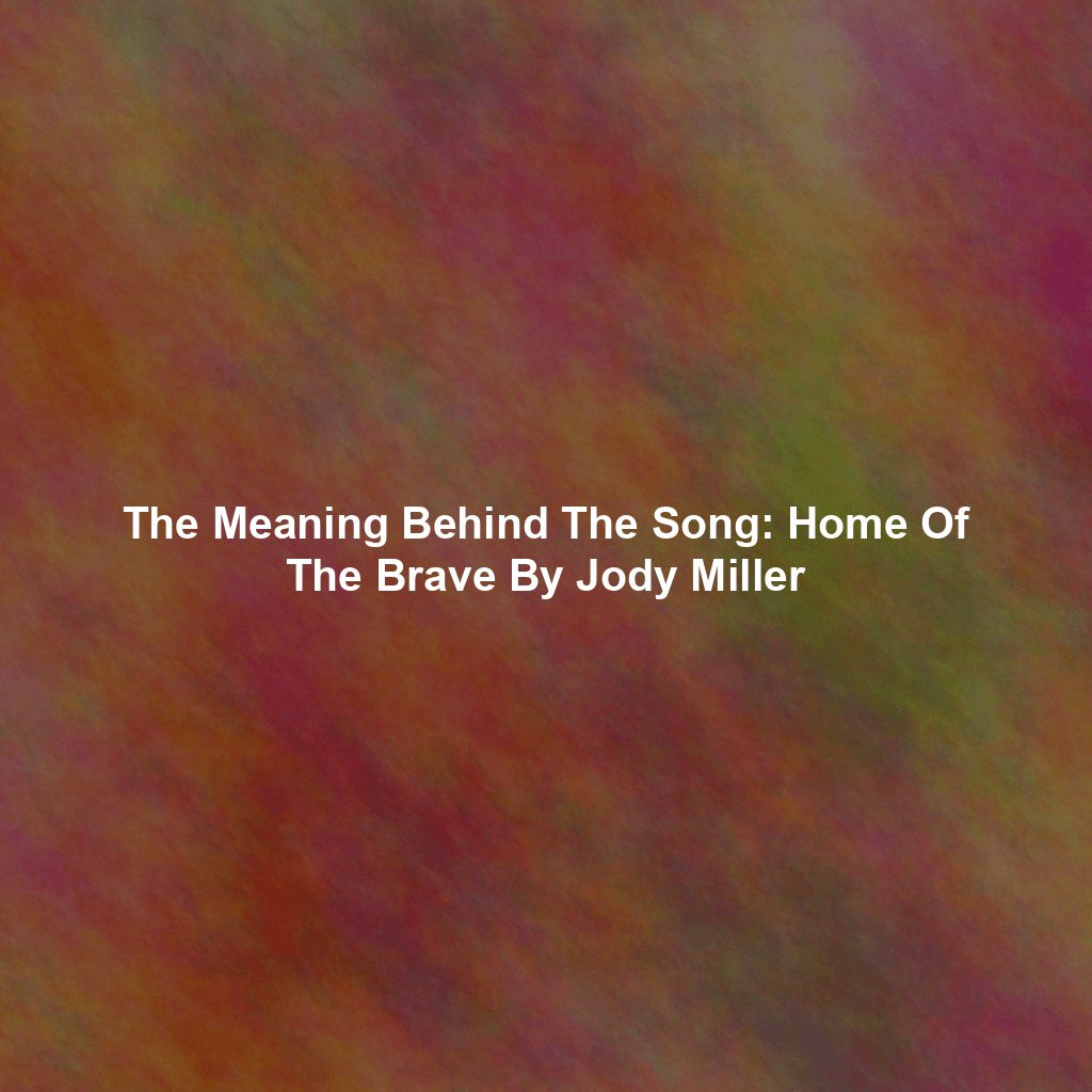 The Meaning Behind The Song: Home Of The Brave By Jody Miller