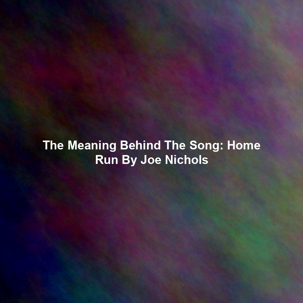 The Meaning Behind The Song: Home Run By Joe Nichols